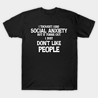 I Thought I Had Social Anxiety But It Turns Out I Just Don't Like People T-Shirt